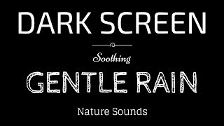 GENTLE RAIN Sounds for Sleeping BLACK SCREEN  Sleep and Meditation  Dark Screen Nature Sounds [upl. by Ylremik]