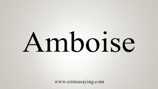 How To Say Amboise [upl. by Lelia]