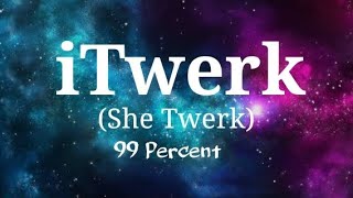 iTwerk She Twerk  99 Percent with Lyrics [upl. by Macguiness]